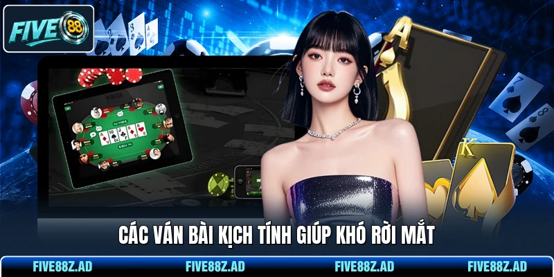 Các ván bài kịch tính giúp khó rời mắt