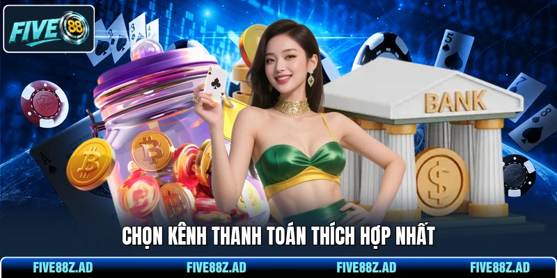 Chọn kênh thanh toán thích hợp nhất