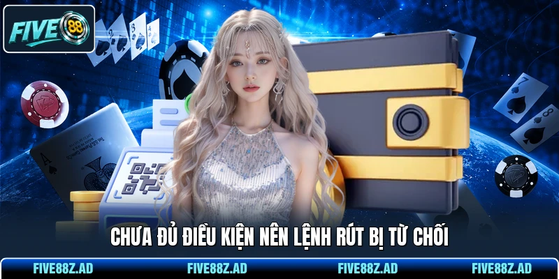 Chưa đủ điều kiện nên lệnh rút bị từ chối