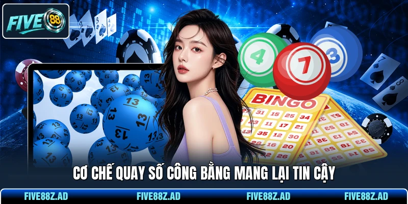 Cơ chế quay số công bằng mang lại tin cậy
