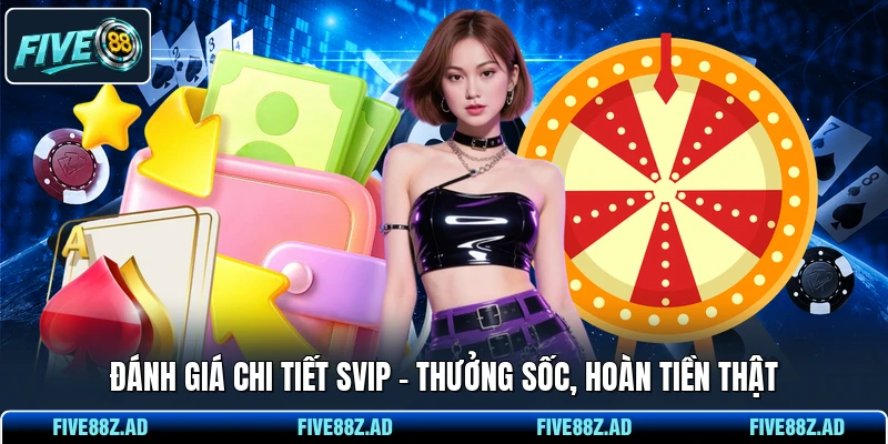 Đánh giá chi tiết SVIP - Thưởng sốc, hoàn tiền thật