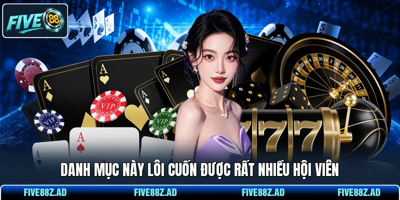 Danh mục này lôi cuốn được rất nhiều hội viên