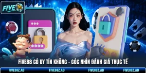 FIVE88 Có Uy Tín Không - Góc Nhìn Đánh Giá Thực Tế