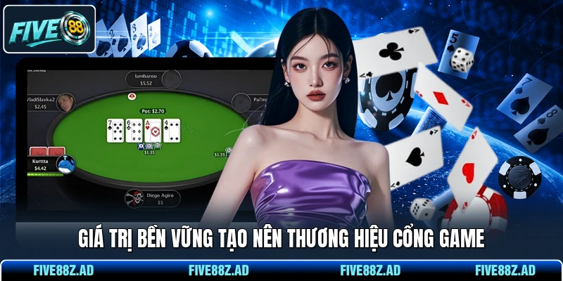 Giá trị bền vững tạo nên thương hiệu cổng game