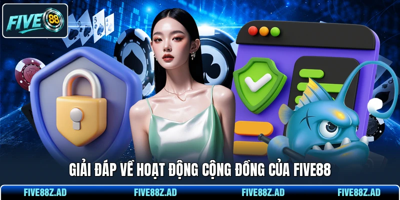 Giải đáp về hoạt động cộng đồng của FIVE88
