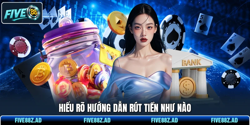 Hiểu rõ hướng dẫn rút tiền như nào