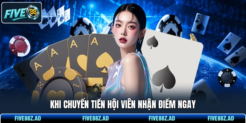Khi chuyển tiền hội viên nhận điểm ngay