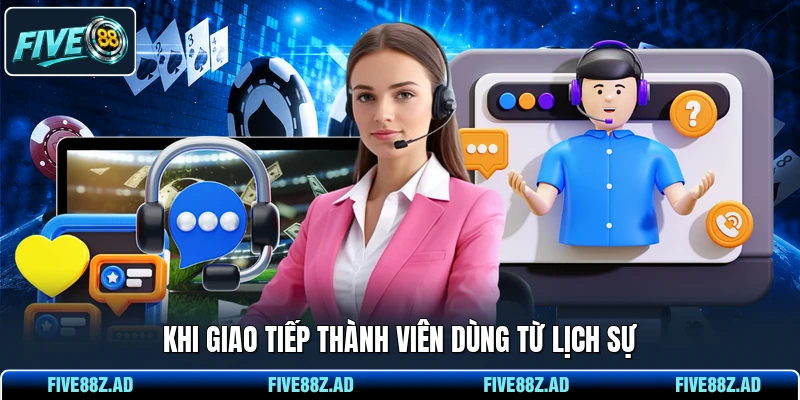 Khi giao tiếp thành viên dùng từ lịch sự