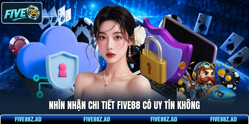 Nhìn nhận chi tiết FIVE88 có uy tín không