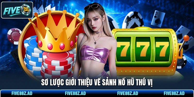 Sơ lược giới thiệu về sảnh nổ hũ thú vị