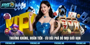 Thưởng Khủng, Hoàn Tiền - Ưu Đãi Phá Bỏ Mọi Giới Hạn